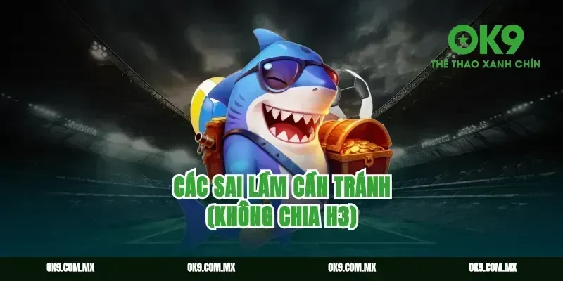 Các sai lầm cần tránh khi chơi bắn cá H5