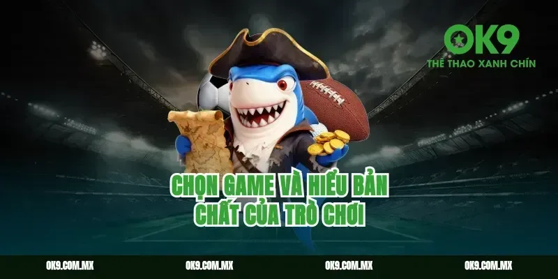 Chọn game và hiểu bản chất của trò chơi