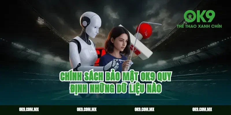 chính sách bảo mật ok9 quy định những dữ liệu nào