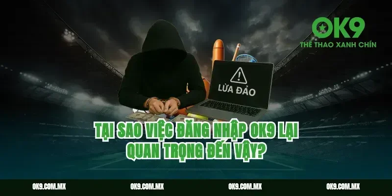 Tại sao việc đăng nhập ok9 lại quan trọng đến vậy?
