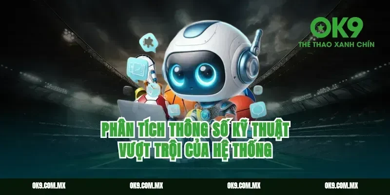 Phân tích thông số kỹ thuật vượt trội của hệ thống