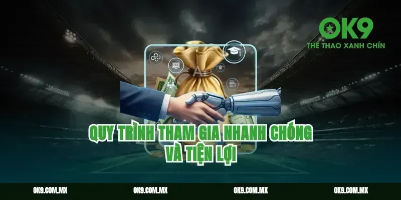 Quy trình tham gia nhanh chóng và tiện lợi