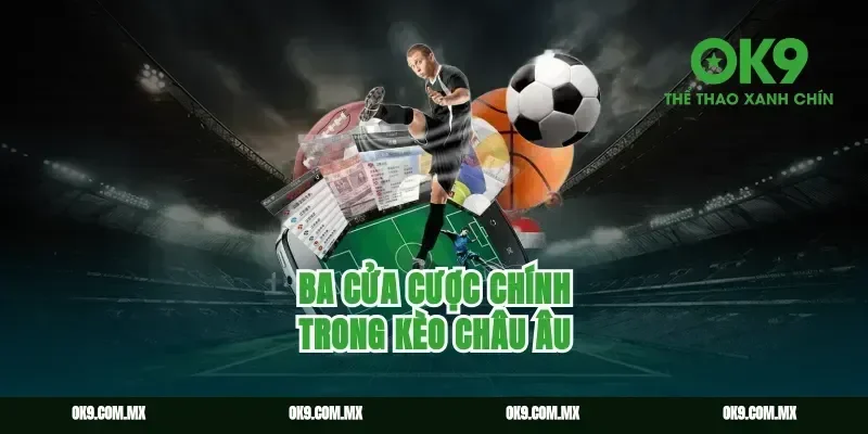 Ba cửa cược chính trong Kèo châu Âu