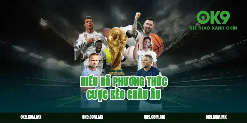 Hiểu rõ phương thức cược Kèo châu Âu