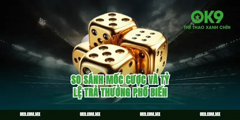 So Sánh Mốc Cược Và Tỷ Lệ Trả Thưởng Phổ Biến