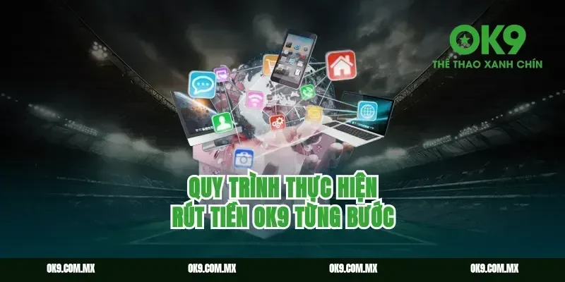 Quy Trình Thực Hiện Rút Tiền Ok9 Từng Bước